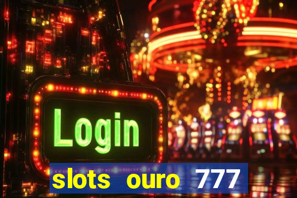 slots ouro 777 play store